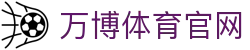 万博体育官方网站 - 值得信赖的综合性赛事平台